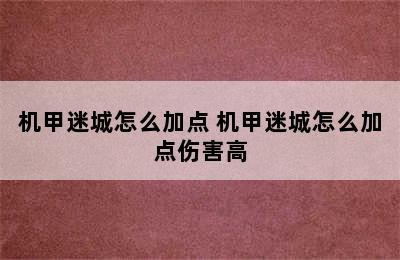 机甲迷城怎么加点 机甲迷城怎么加点伤害高